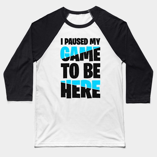 I Paused My Game To Be Here Baseball T-Shirt by thriveart